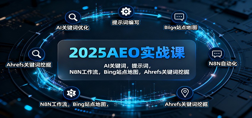 2025AEO实战课：AI关键词，提示词，N8N工作流，Bing站点地图，Ahrefs关键词挖掘-创业攻略