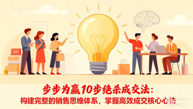 步步为赢10步绝杀成交法：构建完整的销售思维体系，掌握高效成交核心心法-创业攻略