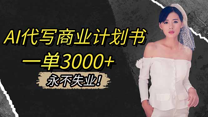 AI代写商业计划书，一单3000+，提供接单渠道，主打长期稳定，永不失业-创业攻略